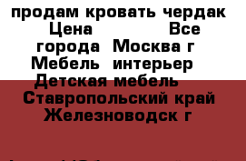 продам кровать чердак › Цена ­ 18 000 - Все города, Москва г. Мебель, интерьер » Детская мебель   . Ставропольский край,Железноводск г.